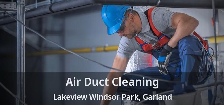 Air Duct Cleaning Lakeview Windsor Park, Garland - TX