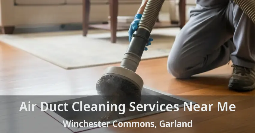 Air Duct Cleaning Services Near Me Winchester Commons, Garland - TX