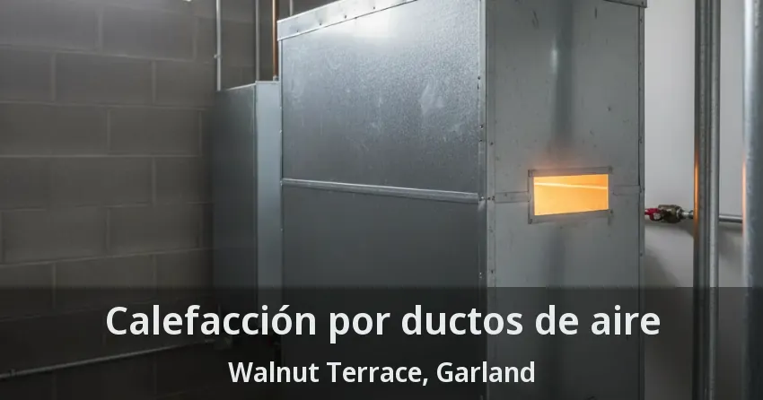 Calefacción por ductos de aire Walnut Terrace, Garland - TX