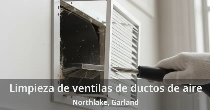 Limpieza de ventilas de ductos de aire Northlake, Garland - TX