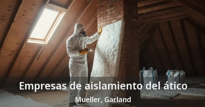 Empresas de aislamiento del ático Mueller, Garland - TX