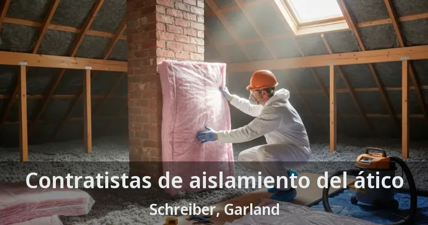 Contratistas de aislamiento del ático Schreiber, Garland - TX