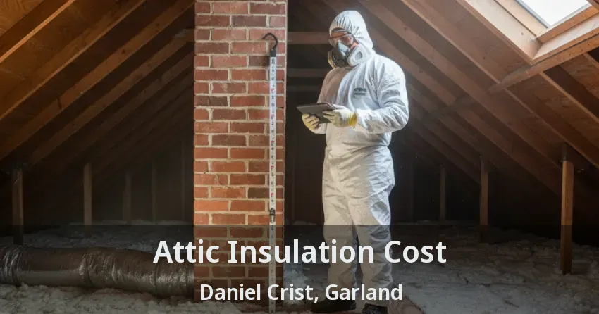 Attic Insulation Cost Daniel Crist, Garland - TX