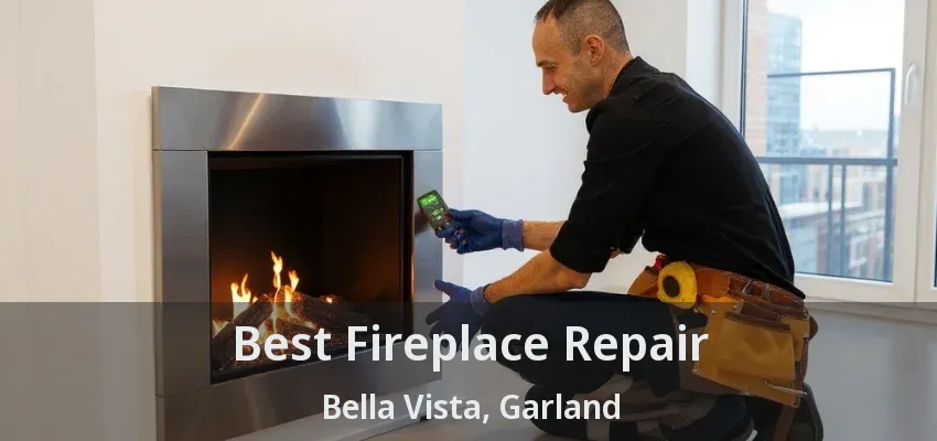 Best Fireplace Repair Bella Vista, Garland - TX