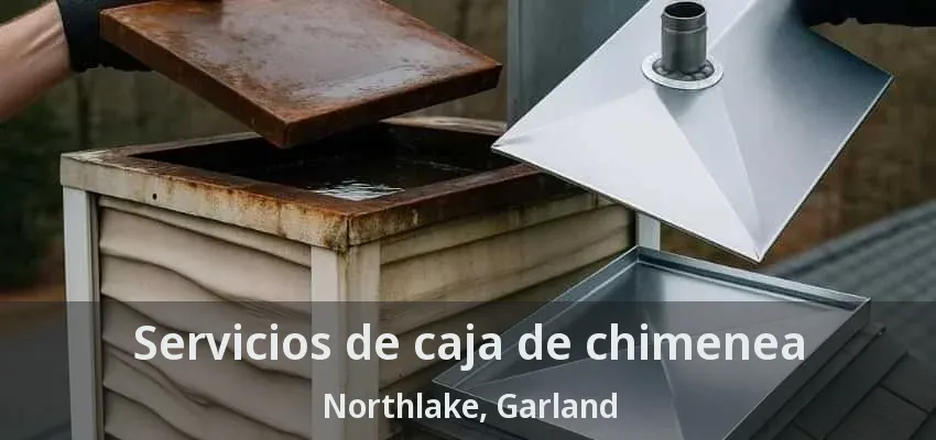 Servicios de caja de chimenea Northlake, Garland - TX