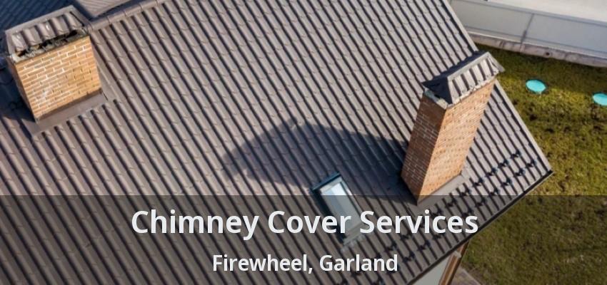 Chimney Cover Services Firewheel, Garland - TX