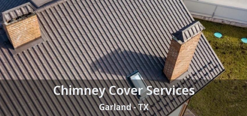 Chimney Cover Services Garland - TX