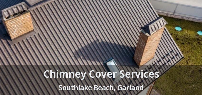 Chimney Cover Services Southlake Beach, Garland - TX