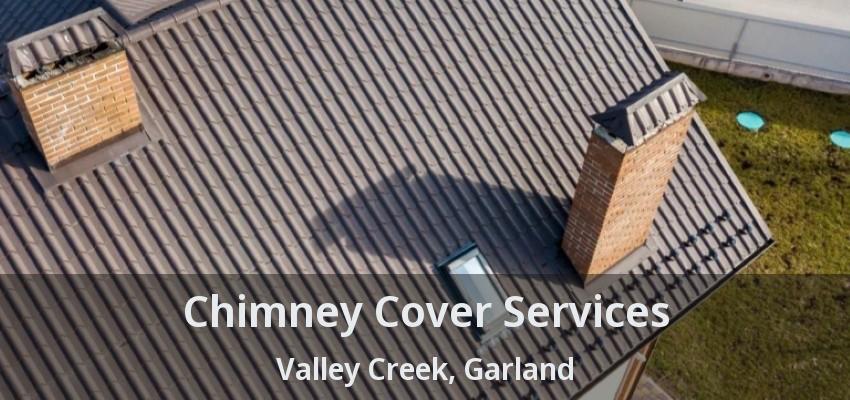 Chimney Cover Services Valley Creek, Garland - TX