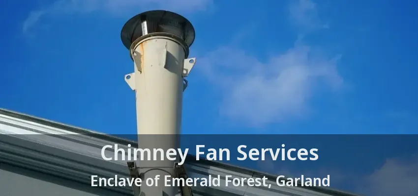 Chimney Fan Services Enclave of Emerald Forest, Garland - TX