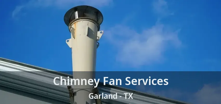Chimney Fan Services Garland - TX