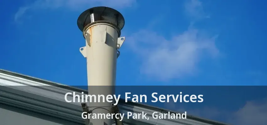 Chimney Fan Services Gramercy Park, Garland - TX