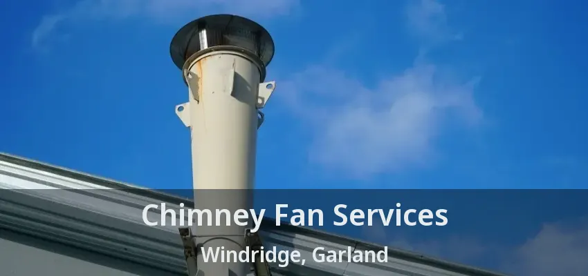 Chimney Fan Services Windridge, Garland - TX