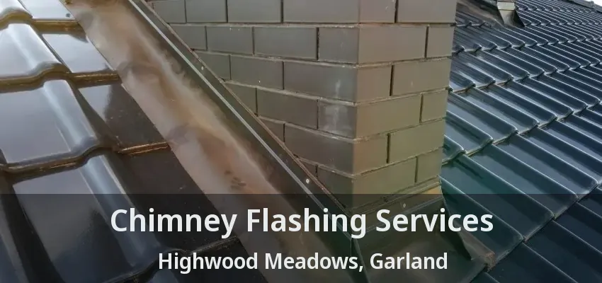 Chimney Flashing Services Highwood Meadows, Garland - TX