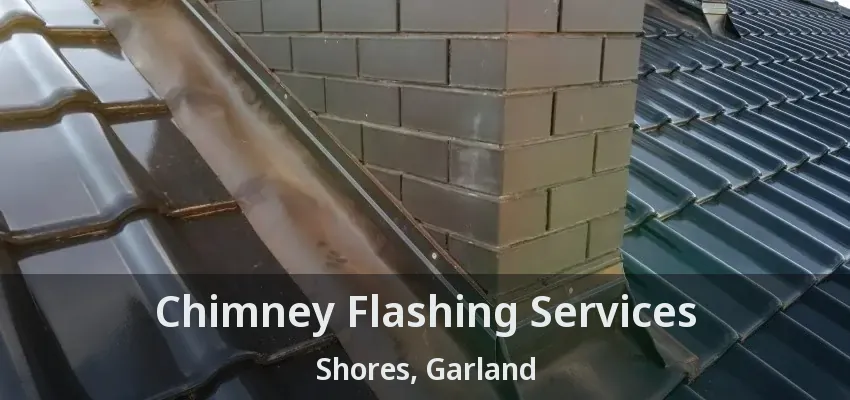 Chimney Flashing Services Shores, Garland - TX