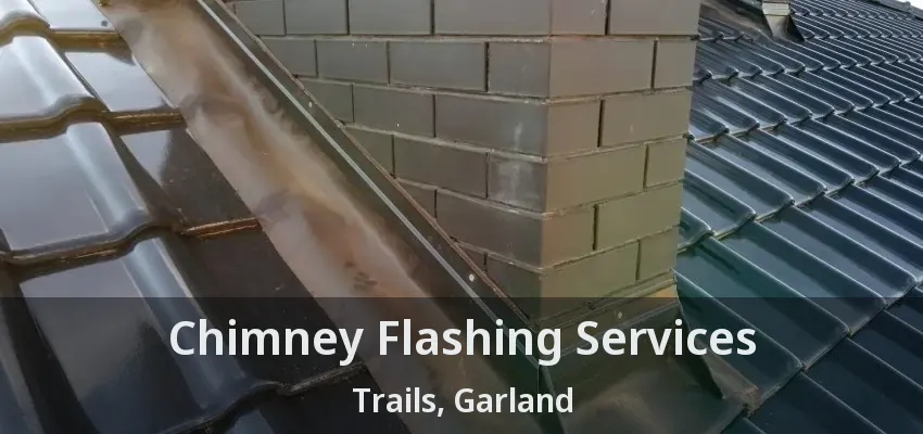 Chimney Flashing Services Trails, Garland - TX