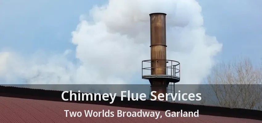 Chimney Flue Services Two Worlds Broadway, Garland - TX