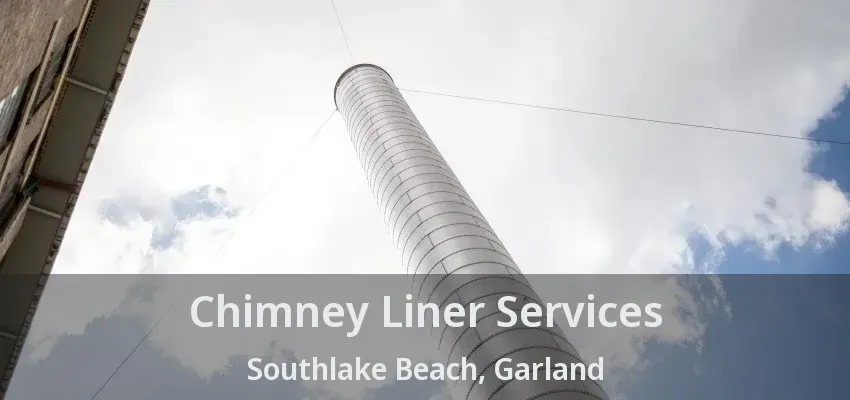 Chimney Liner Services Southlake Beach, Garland - TX