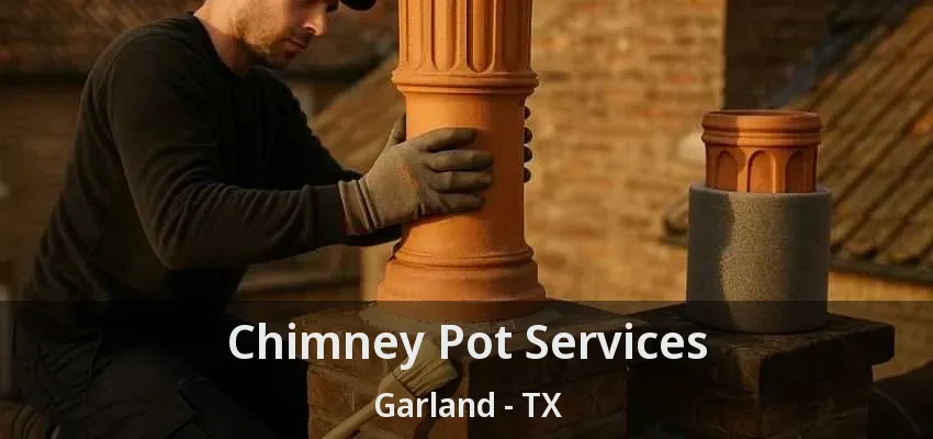 Chimney Pot Services Garland - TX
