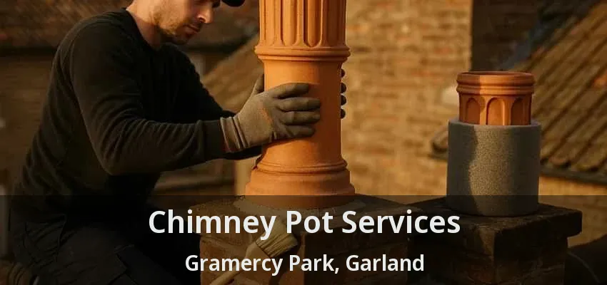 Chimney Pot Services Gramercy Park, Garland - TX