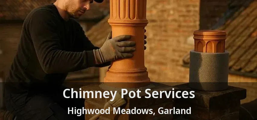 Chimney Pot Services Highwood Meadows, Garland - TX