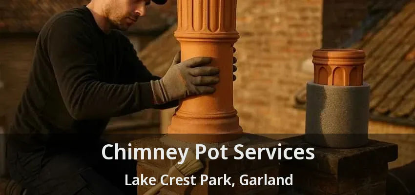 Chimney Pot Services Lake Crest Park, Garland - TX