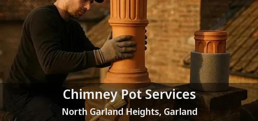 Chimney Pot Services North Garland Heights, Garland - TX