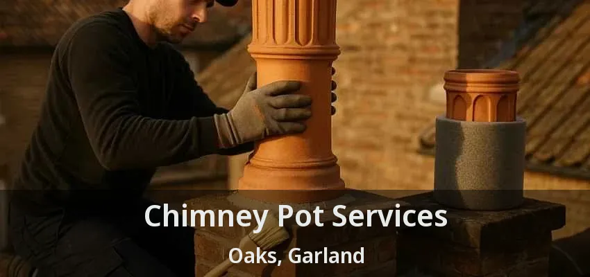 Chimney Pot Services Oaks, Garland - TX
