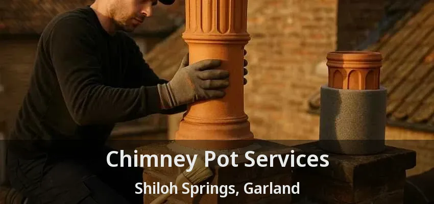 Chimney Pot Services Shiloh Springs, Garland - TX