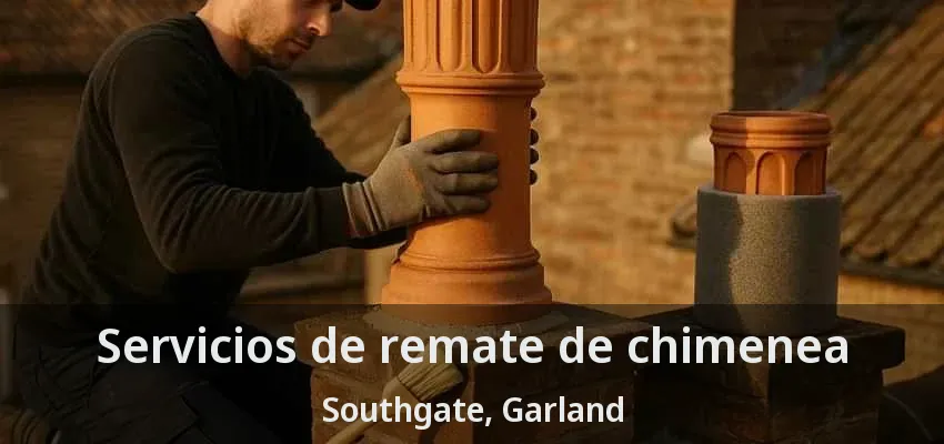 Servicios de remate de chimenea Southgate, Garland - TX