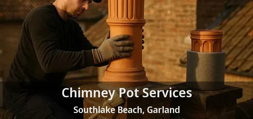 Chimney Pot Services Southlake Beach, Garland - TX