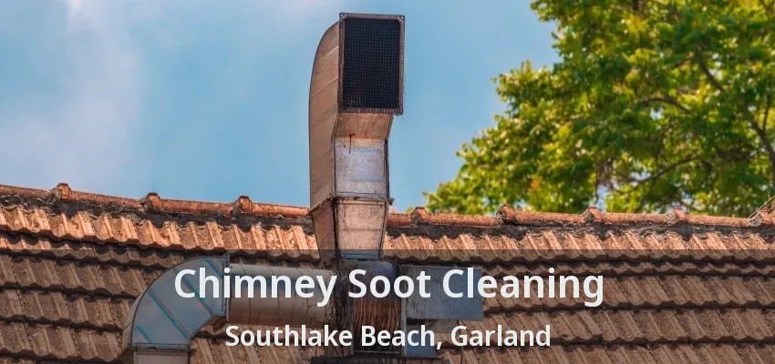Chimney Soot Cleaning Southlake Beach, Garland - TX