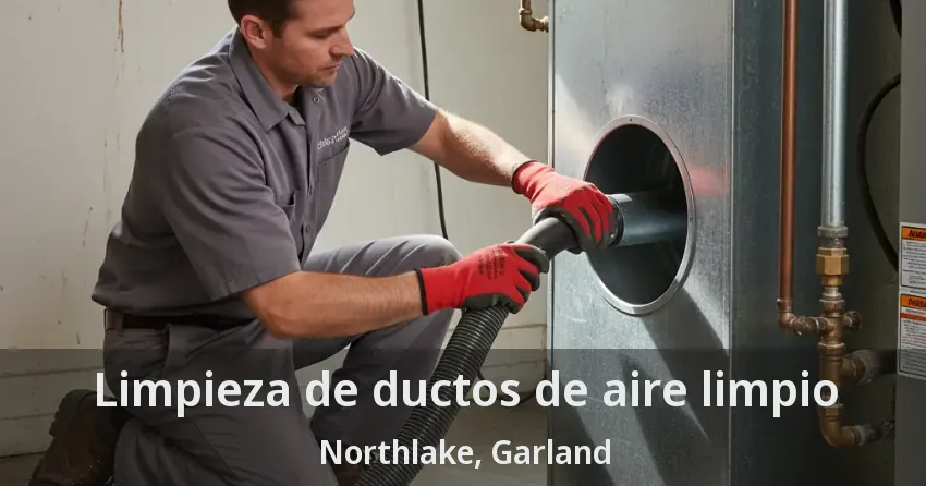 Limpieza de ductos de aire limpio Northlake, Garland - TX