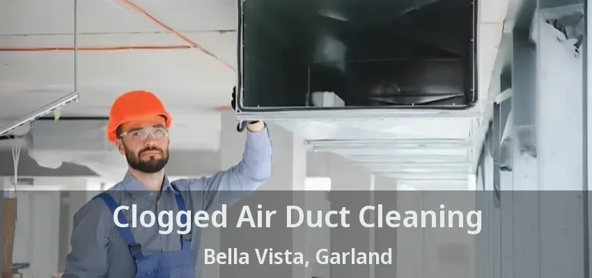 Clogged Air Duct Cleaning Bella Vista, Garland - TX