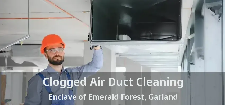 Clogged Air Duct Cleaning Enclave of Emerald Forest, Garland - TX
