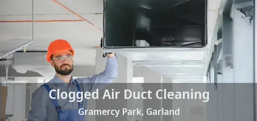 Clogged Air Duct Cleaning Gramercy Park, Garland - TX