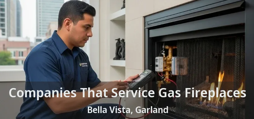 Companies That Service Gas Fireplaces Bella Vista, Garland - TX