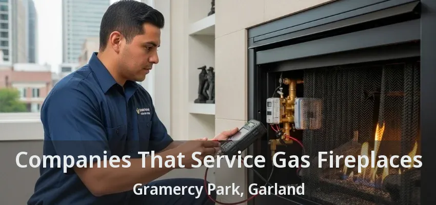 Companies That Service Gas Fireplaces Gramercy Park, Garland - TX