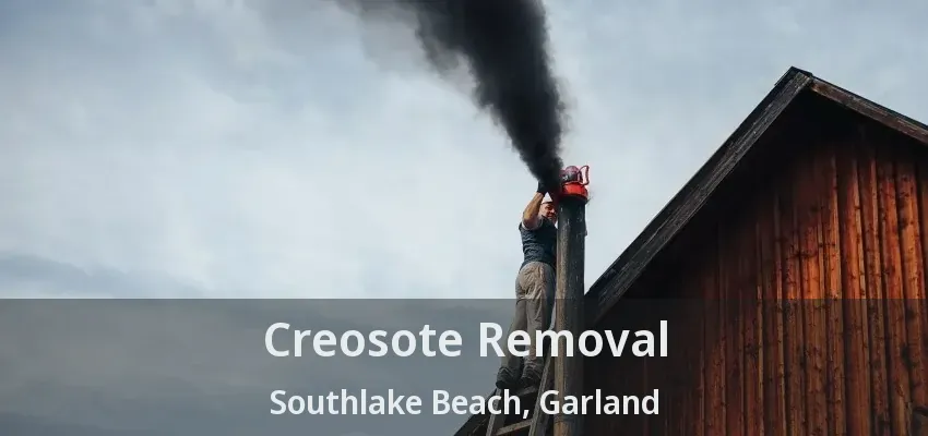 Creosote Removal Southlake Beach, Garland - TX