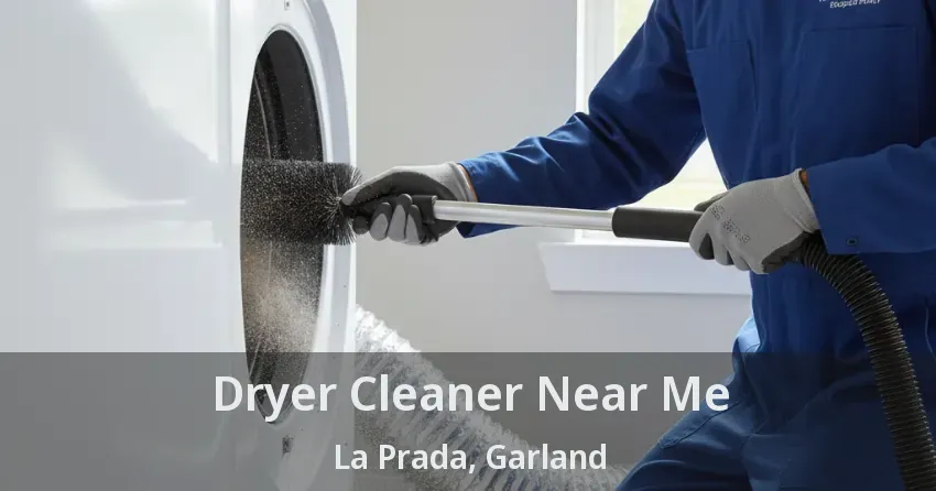 Dryer Cleaner Near Me La Prada, Garland - TX