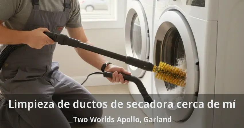 Limpieza de ductos de secadora cerca de mí Two Worlds Apollo, Garland - TX
