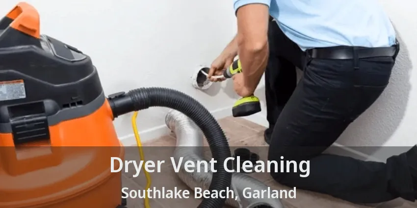 Dryer Vent Cleaning Southlake Beach, Garland - TX