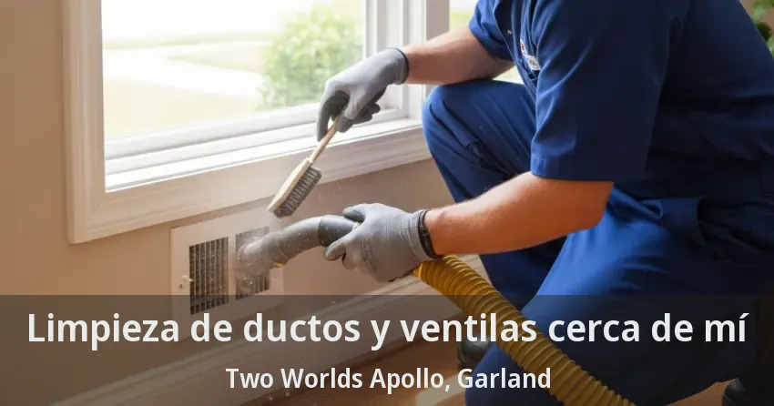 Limpieza de ductos y ventilas cerca de mí Two Worlds Apollo, Garland - TX