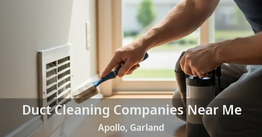 Duct Cleaning Companies Near Me Apollo, Garland - TX