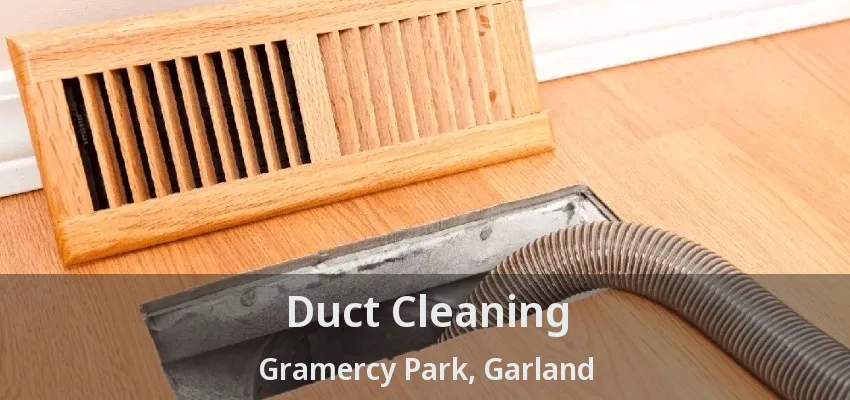 Duct Cleaning Gramercy Park, Garland - TX
