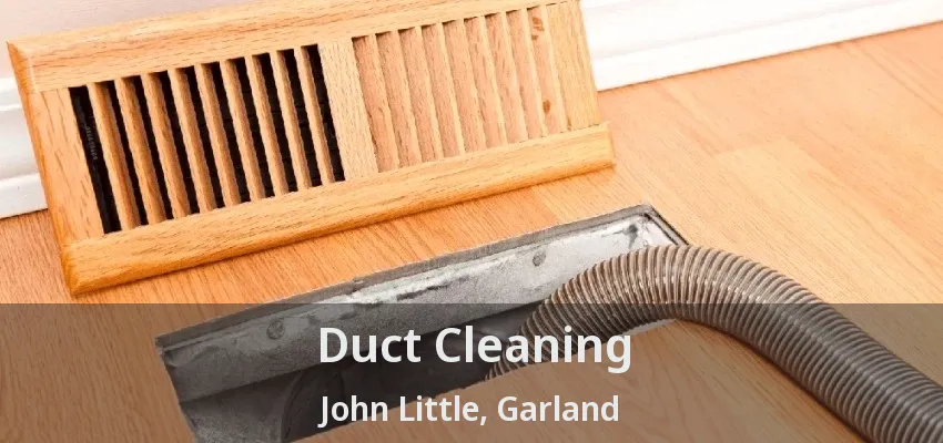 Duct Cleaning John Little, Garland - TX