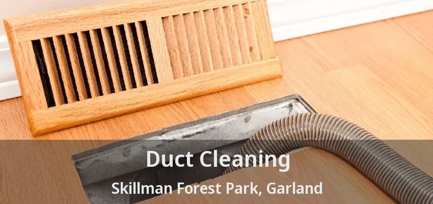 Duct Cleaning Skillman Forest Park, Garland - TX