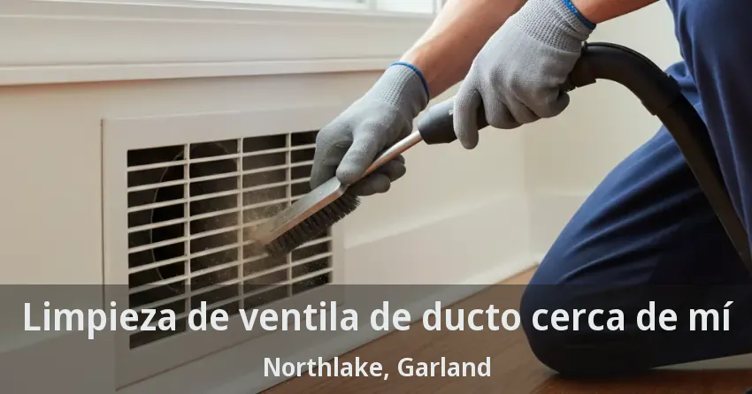 Limpieza de ventila de ducto cerca de mí Northlake, Garland - TX