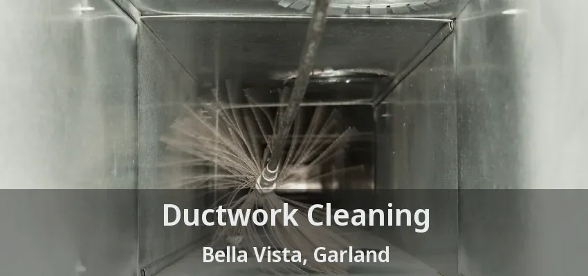 Ductwork Cleaning Bella Vista, Garland - TX