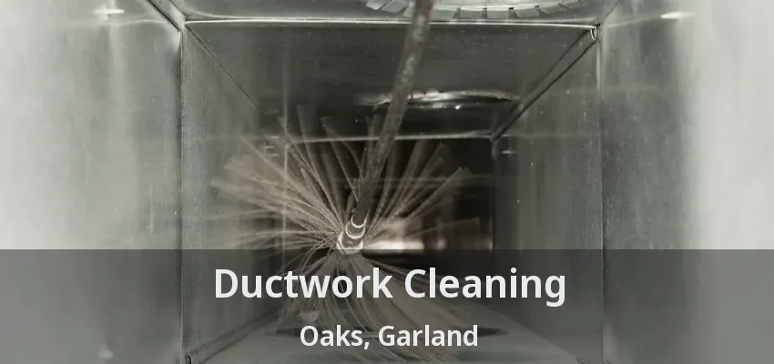 Ductwork Cleaning Oaks, Garland - TX